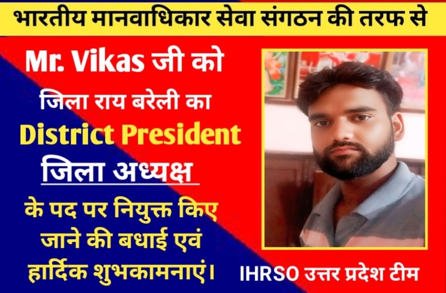 भारतीय मानवाधिकार सेवा संगठन की ओर से, श्री विकास जी को जिला रायबरेली का जिला अध्यक्ष के पद पर नियुक्त किया गया :